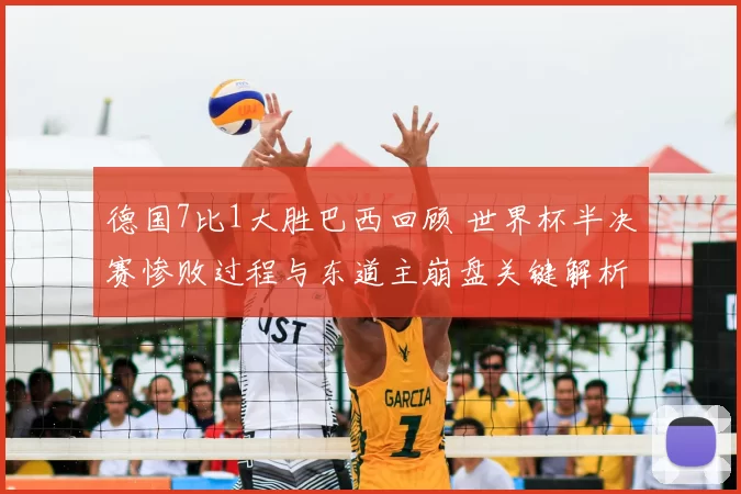 德国7比1大胜巴西回顾 世界杯半决赛惨败过程与东道主崩盘关键解析