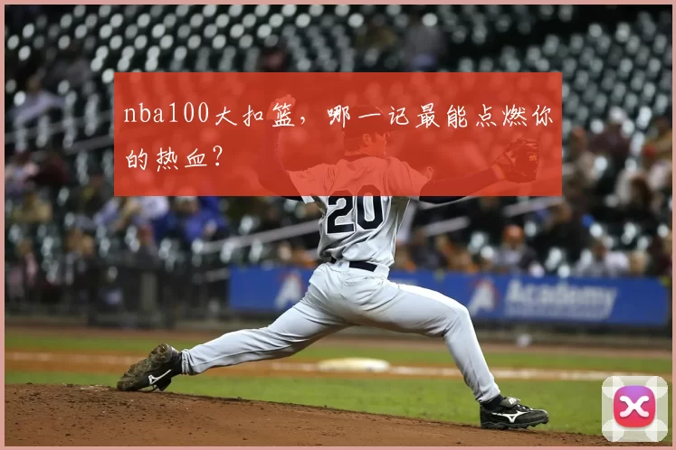 nba100大扣篮,哪一记最能点燃你的热血?
