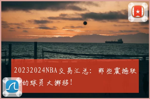 20232024NBA交易汇总：那些震撼联盟的球员大挪移！