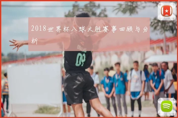 2018世界杯八球大胜赛事回顾与分析