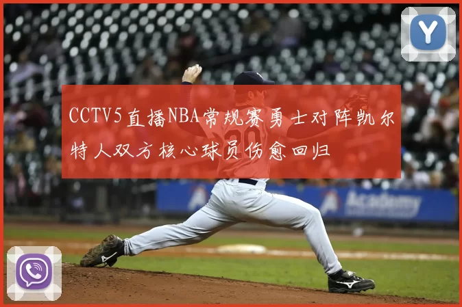 CCTV5直播NBA常规赛勇士对阵凯尔特人双方核心球员伤愈回归