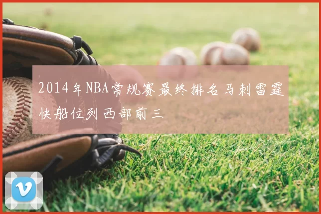 2014年NBA常规赛最终排名马刺雷霆快船位列西部前三