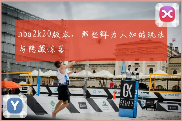 nba2k20版本,那些鲜为人知的玩法与隐藏惊喜