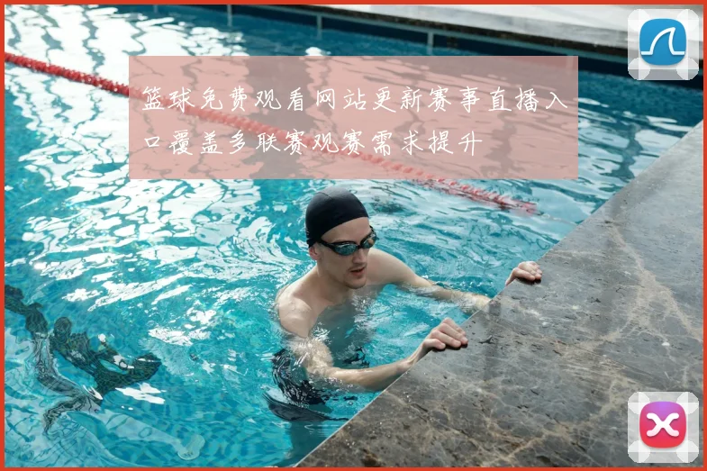 篮球免费观看网站更新赛事直播入口覆盖多联赛观赛需求提升